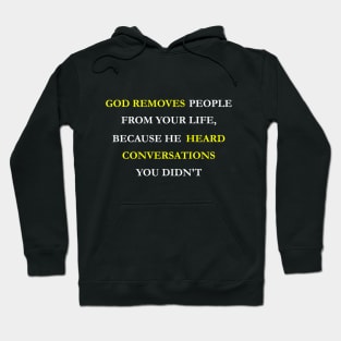 God removes people from your life, because he heard conversations you didn't Hoodie